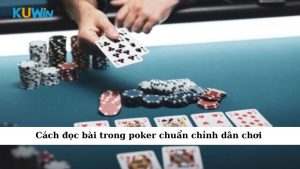 Cách Đọc Bài Trong Poker Chuẩn - Dân Chơi Làm Chủ Ván Đấu