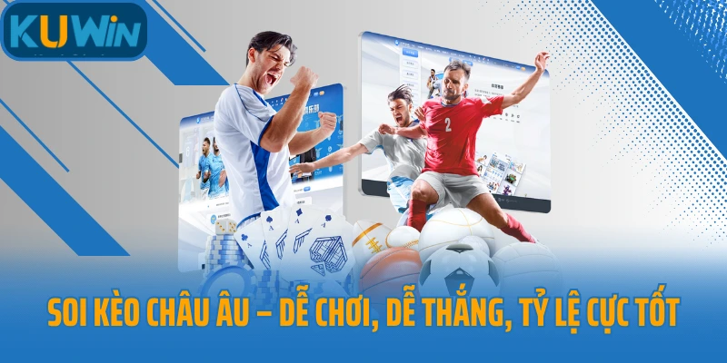Soi Kèo Châu Âu – Dễ Chơi, Dễ Thắng, Tỷ Lệ Cực Tốt